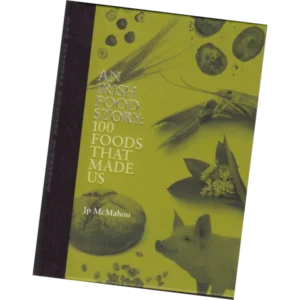 An Irish Food Story: 100 Foods That Made Us - J P McMahon